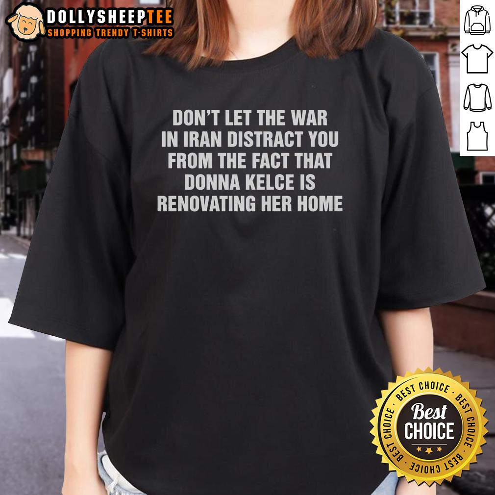 Good Don't Let The War In Iran Distract From The Fact That Donna Kelce Is Renovating Her Home Ladies-Tee Donna Kelce renovating her home while the war in Iran unfolds - Good Don't Let the War Distract from Home Renovation.