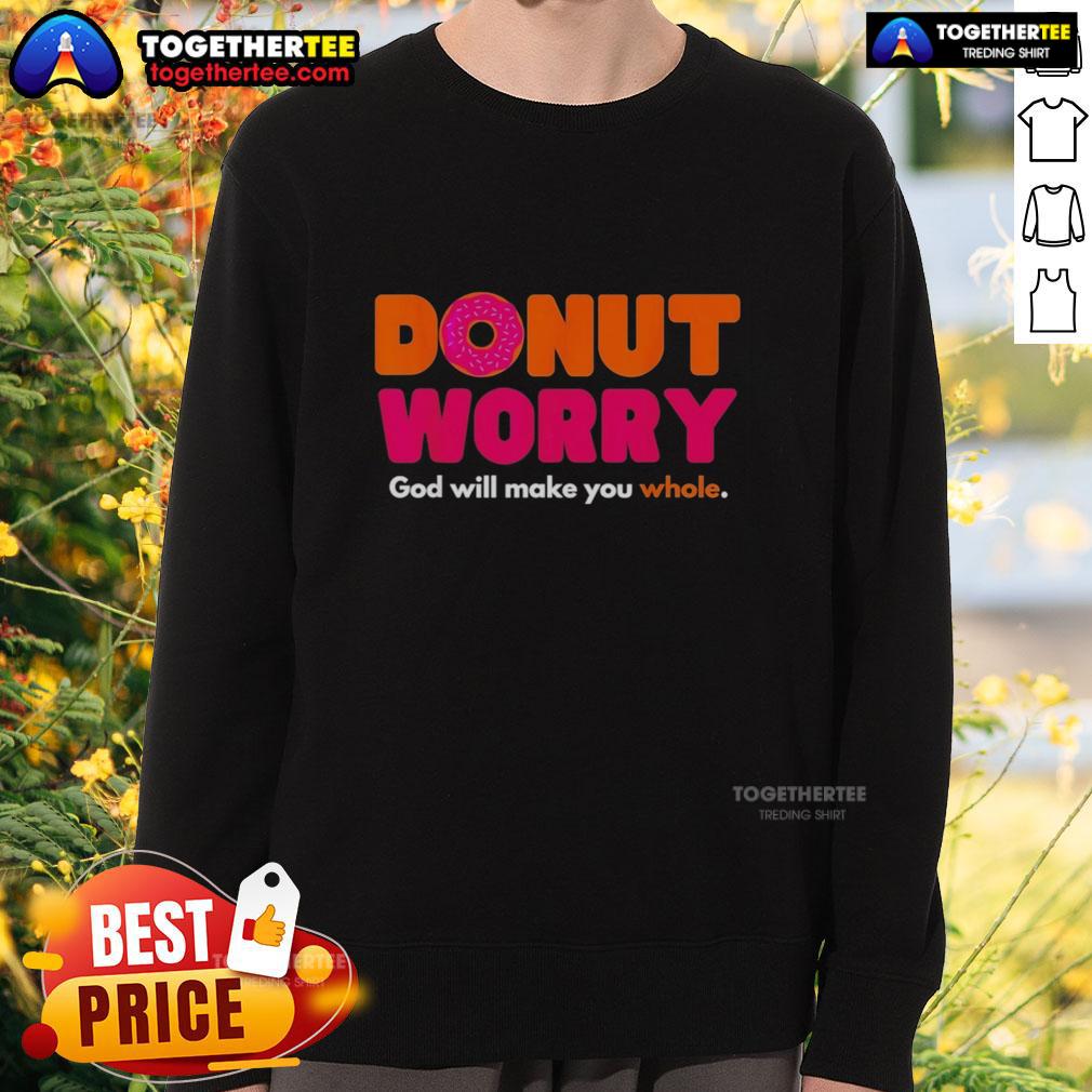 Good Donut Worry God Will Make You Whole Sweatshirt Good Donut Worry God Will Make You Whole sweatshirt featuring a cozy design and inspirational message.