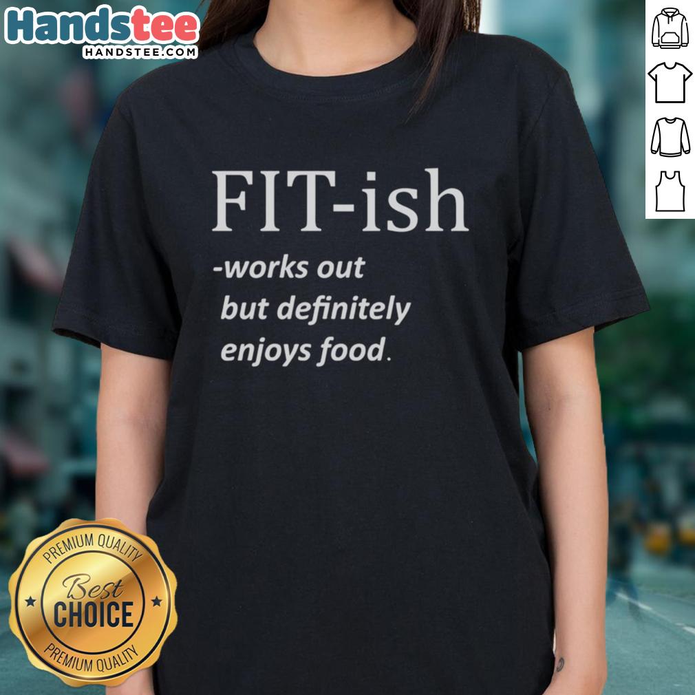 good-fit-ish-works-out-but-definitely-enjoys-food-ladies-tee Good Fit-ish Works Out But Definitely Enjoys Food Ladies Tee featuring a playful design for fitness and food lovers.