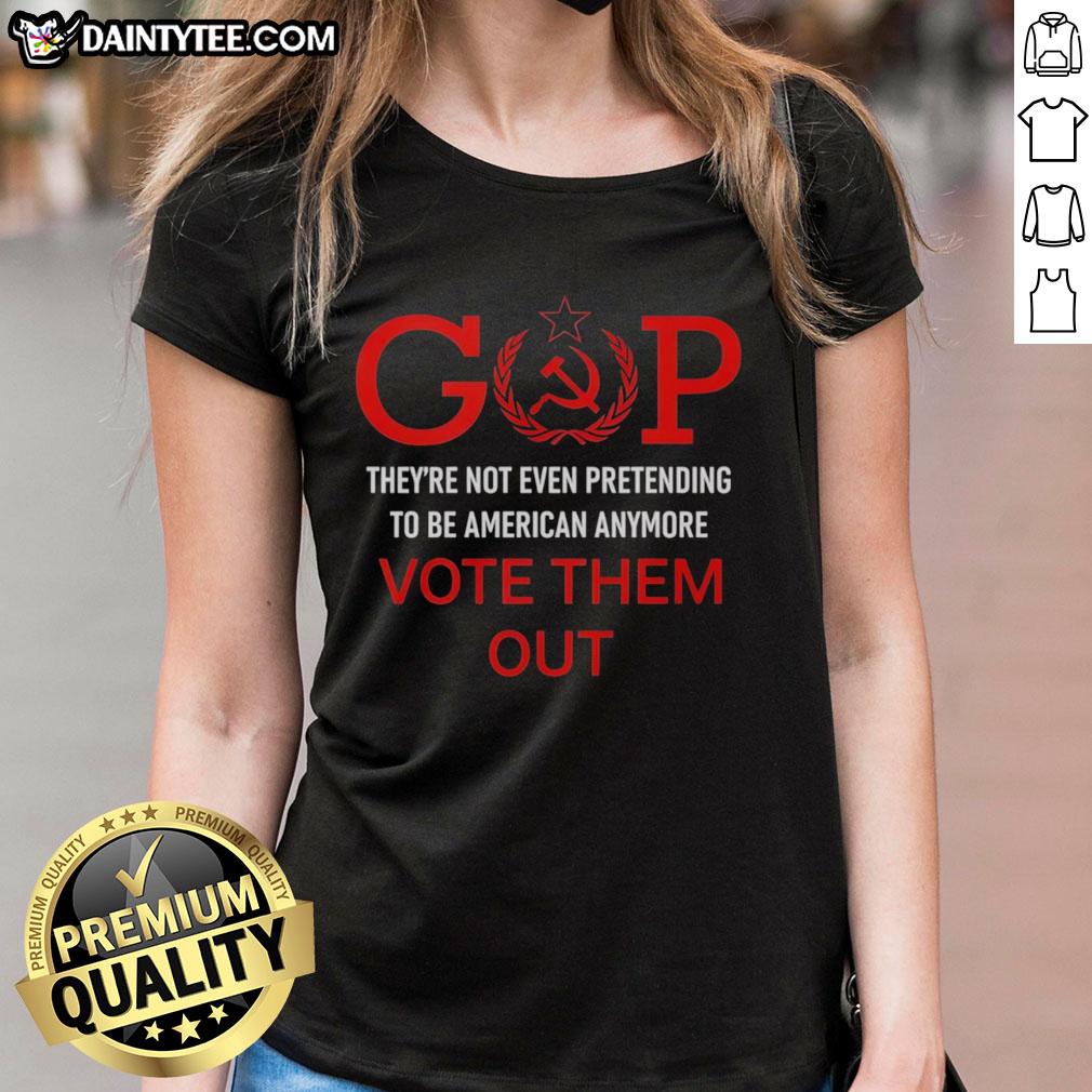 good-gop-theyre-not-even-pretending-to-be-american-anymore-vote-them-out-ladies-tee Good Gop They're Not Even Pretending to Be American Anymore Vote Them Out Ladies Tee - bold political statement shirt design.