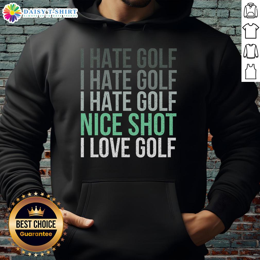 Good I Hate Golf Nice Shot I Love Golf Golfer Golfing Lover Hoodie Golfer wearing 'Good I Hate Golf Nice Shot I Love Golf' hoodie, showcasing passion for golf while on the course.