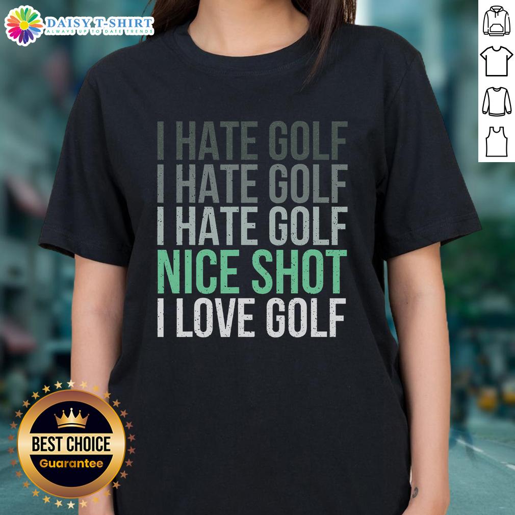Good I Hate Golf Nice Shot I Love Golf Golfer Golfing Lover Ladies Tee Female golfer enjoying a great shot on the ladies' tee, showcasing her love for golf despite frustrations with the game.