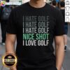 Funny golfer t-shirt design reading 'Good I Hate Golf Nice Shot I Love Golf' perfect for golf lovers and enthusiasts.