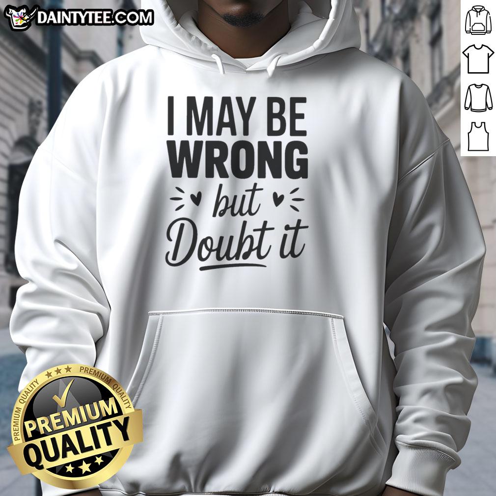 good-i-may-be-wrong-but-i-doubt-it-small-heart-shape-hoodie Small heart shape hoodie featuring the phrase 'Good, I May Be Wrong, But I Doubt It' in a stylish design.