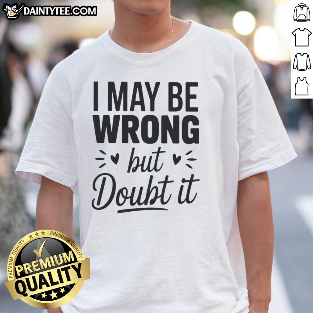 good-i-may-be-wrong-but-i-doubt-it-small-heart-shape-t-shirt Good I May Be Wrong But I Doubt It small heart shape t-shirt in casual style, perfect for playful and confident fashion.