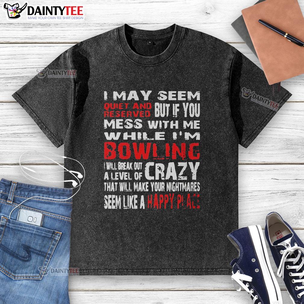 good-i-may-seem-reserved-but-if-you-mess-with-me-while-im-bowling-will-break-out-a-level-of-crazy-washed-t-shirt Washed T-shirt featuring the phrase 'Good, I May Seem Reserved, But If You Mess With Me While I'm Bowling...' in bold font.