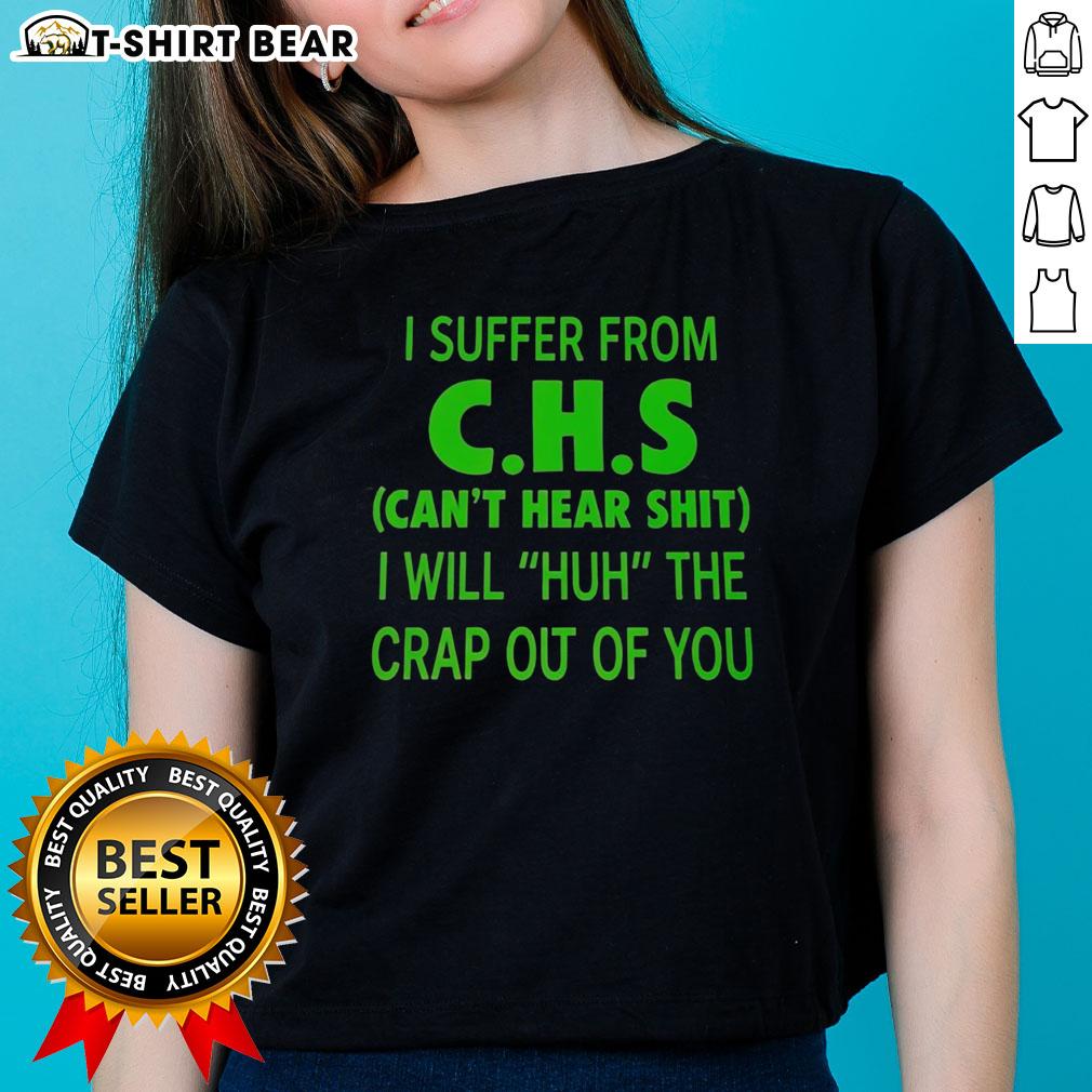 Good I Suffer From Chs Can't Hear Shit I Will Huh The Crap Out Of You Ladies-Tee Funny 'Good I Suffer From CHS Can't Hear' tee for ladies, perfect for cannabis enthusiasts with a sense of humor.