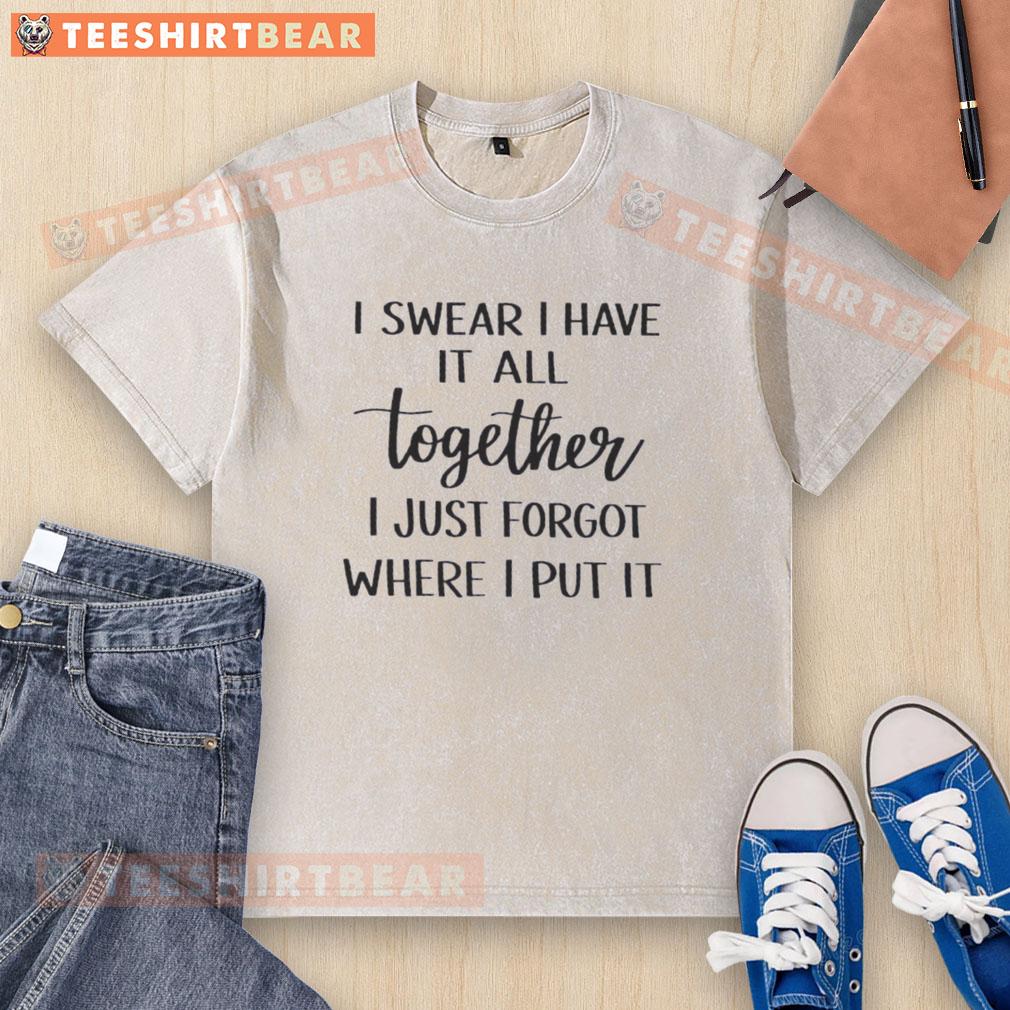 good-i-swear-i-have-it-all-together-i-just-forgot-where-i-put-it-quote-washed-t-shirt Good I Swear I Have It All Together Quote on a Washed T-Shirt, showcasing a casual and humorous fashion statement.