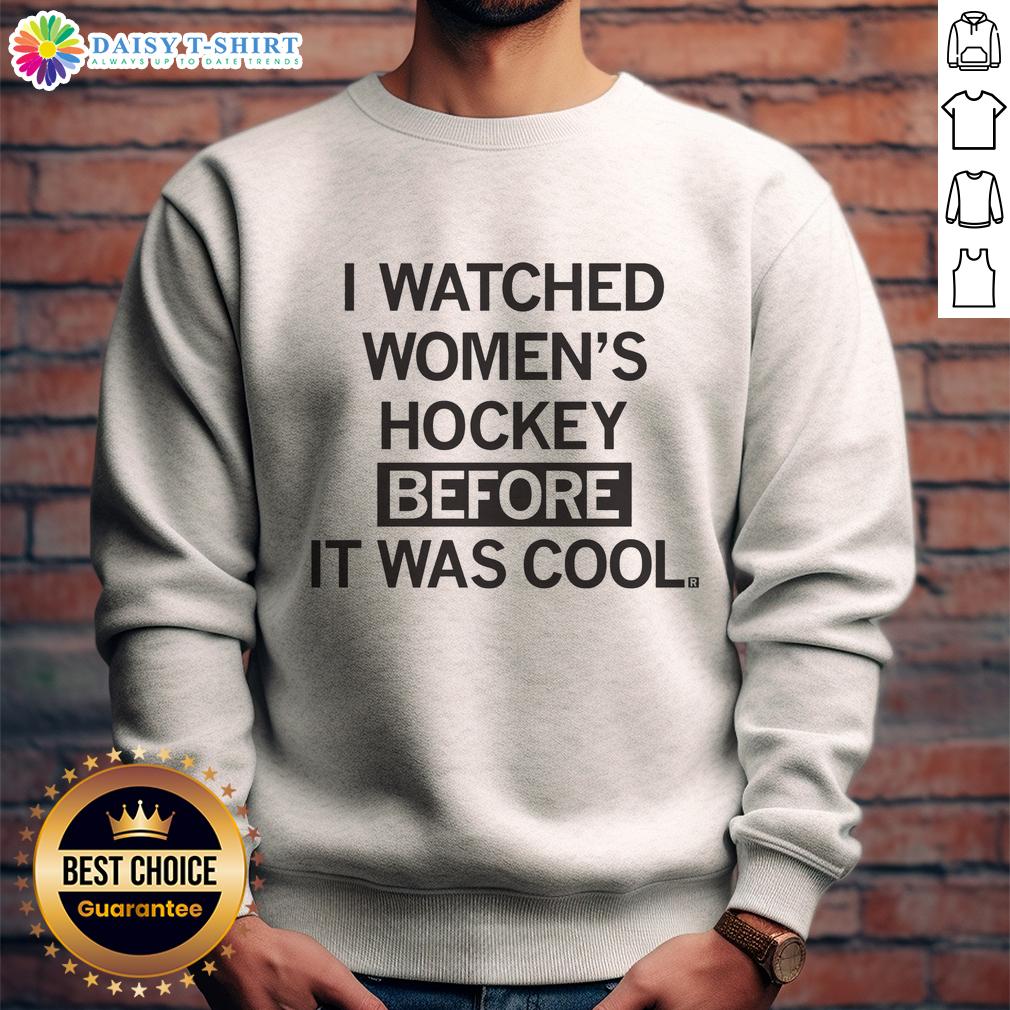 Good I Watched Women'S Hockey Before It Was Cool Sweatshirt Good I Watched Women's Hockey Before It Was Cool sweatshirt in stylish design, perfect for hockey fans and fashion lovers.