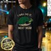 Good I Will Do It Next Year Turtle T-Shirt featuring a cute turtle graphic and motivational text for a fun casual look.