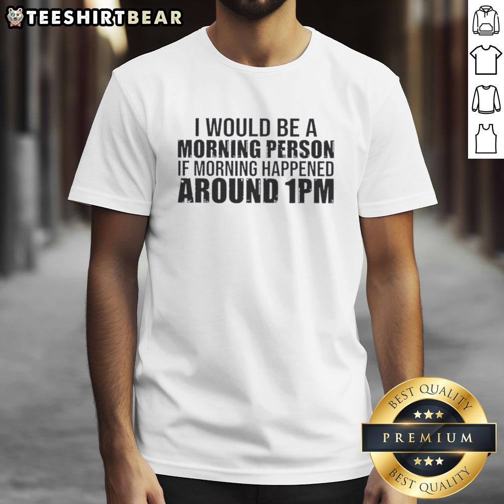 good-i-would-be-a-morning-person-if-morning-happened-around-1pm-t-shirt-1 Funny 'Good I Would Be A Morning Person If Morning Happened Around 1PM' t-shirt design for late risers and humor lovers.