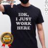 Alt Text: Stylish Good Idk I Just Work Here text t-shirt for casual wear, perfect for expressing laid-back vibes.
