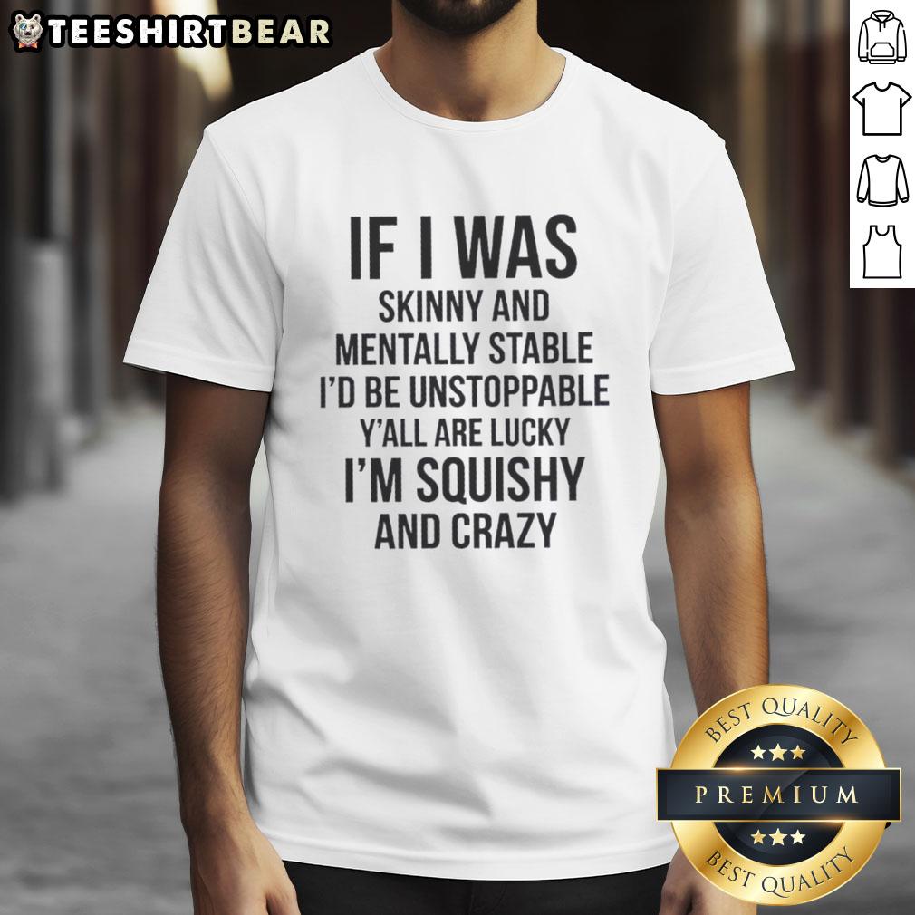 good-if-i-was-skinny-and-mentally-stable-id-be-unstoppable-yall-are-lucky-i-am-thick-and-crazy-quote-t-shirt-1 Good If I Was Skinny And Mentally Stable T-Shirt featuring a humorous quote about confidence and self-acceptance.