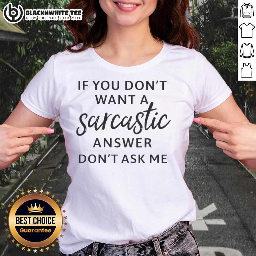 Good If You Don'T Want A Sarcastic Answer Don'T Ask Me Quote Ladies Tee Good If You Don't Want a Sarcastic Answer Don't Ask Me Quote Ladies Tee featuring humorous text on a stylish t-shirt.