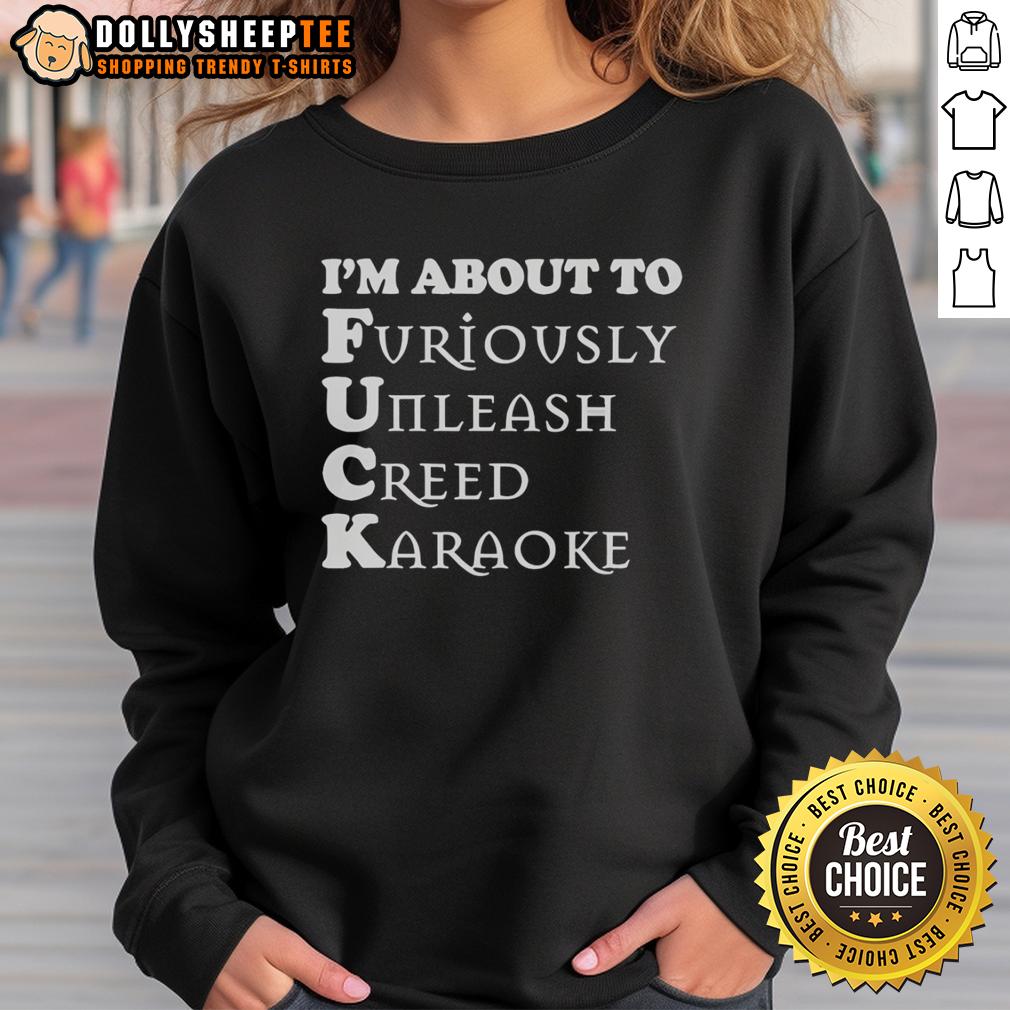 Good I'M About To Furiously Unleash Creed Karaoke Sweatshirt Good I'm About to Furiously Unleash Creed Karaoke Sweatshirt featuring bold graphics and cozy design for music lovers.