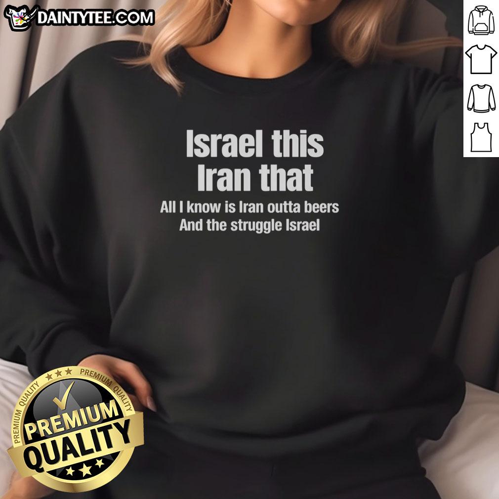 good-israel-this-iran-that-all-i-know-is-iran-outta-beers-and-the-struggle-israel-sweatshirt Good Israel This Iran That sweatshirt featuring bold text and vibrant colors, perfect for expressing your love for Israel.