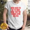 Good Men Used To Go To War Now They're Taking Gym Selfies T-Shirt design featuring bold text and a modern graphic style.