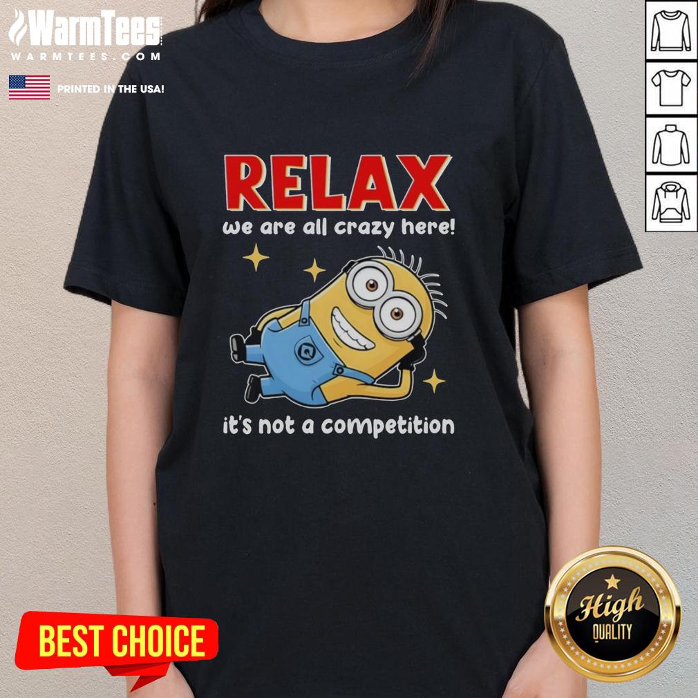 good-minion-lying-relax-we-are-all-crazy-here-its-not-a-competition-ladies-tee Good Minion tee for ladies featuring a fun quote about relaxation and craziness, perfect for casual wear.