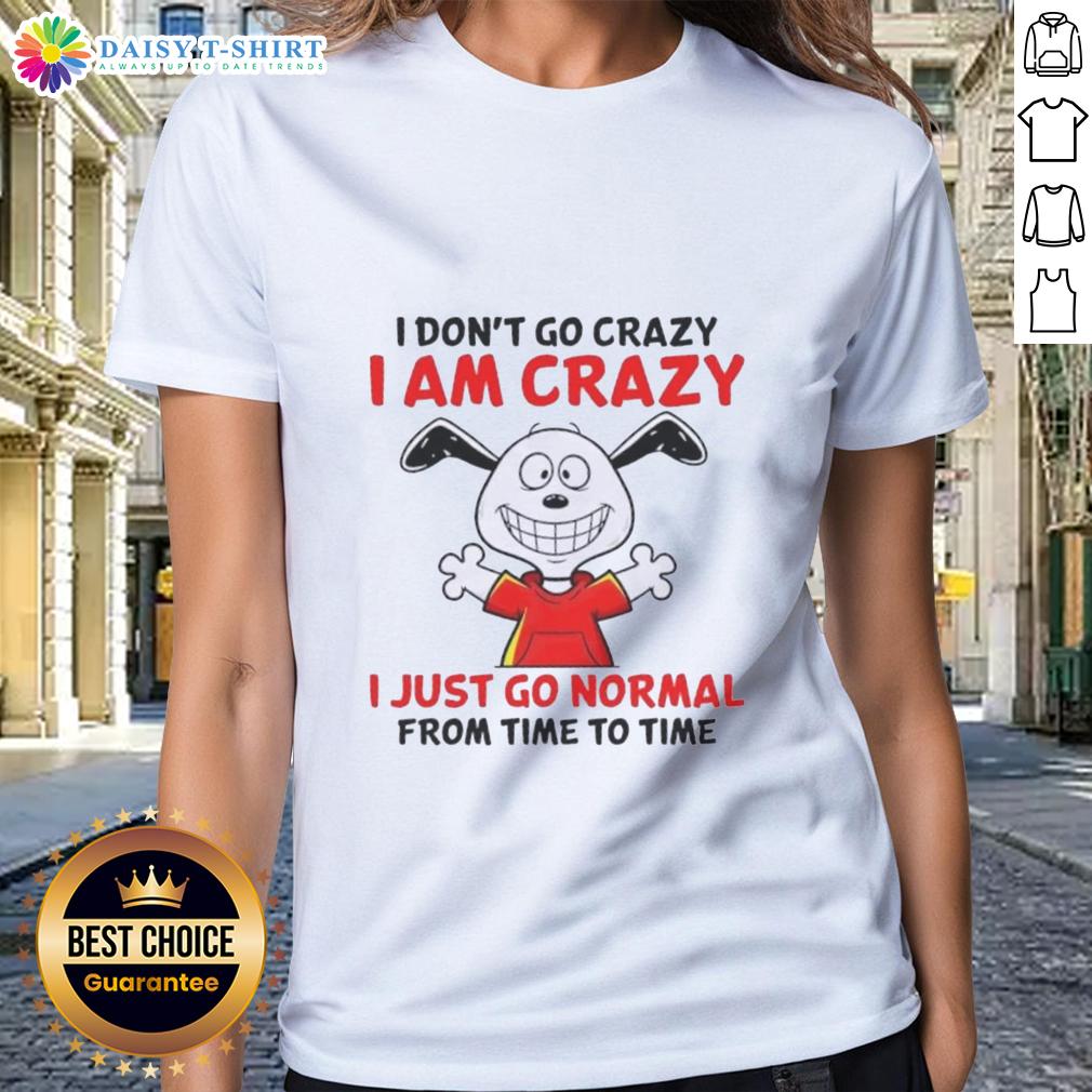 Good Peanuts Snoopy I Don't Go Crazy I Am Crazy I Just Go Normal From Time To Time Ladies-Tee Alt Text: Good Peanuts Snoopy tee featuring 'I don't go crazy, I am crazy' design for ladies, perfect for casual wear.