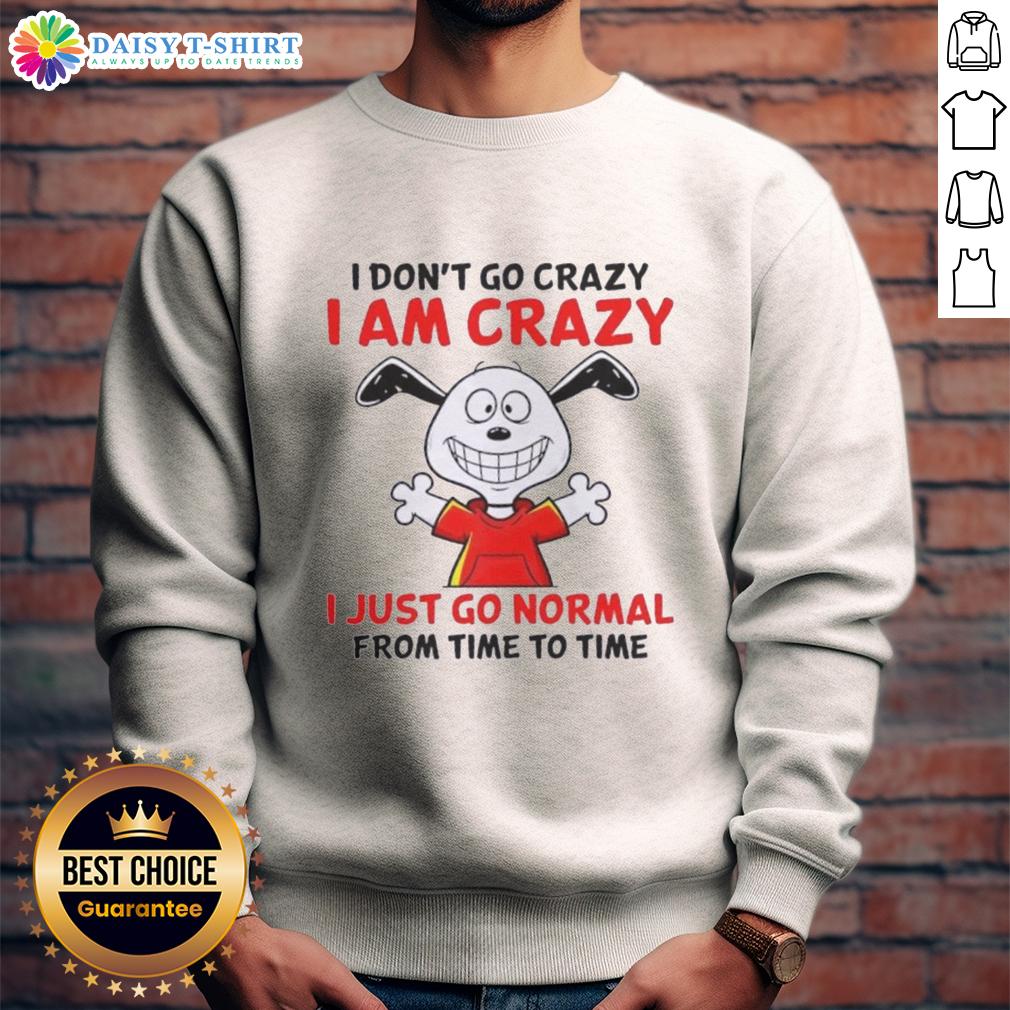 Good Peanuts Snoopy I Don't Go Crazy I Am Crazy I Just Go Normal From Time To Time Sweatshirt Good Peanuts Snoopy sweatshirt featuring 'I don't go crazy, I am crazy, I just go normal from time to time' quote.