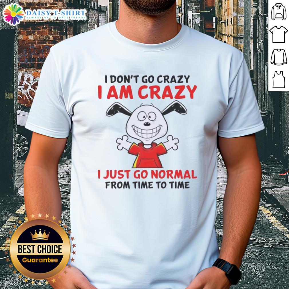 Good Peanuts Snoopy I Don't Go Crazy I Am Crazy I Just Go Normal From Time To Time T-Shirt Alt Text: Good Peanuts Snoopy T-shirt featuring 'I Don't Go Crazy, I Am Crazy' quote, perfect for fans of Peanuts humor.