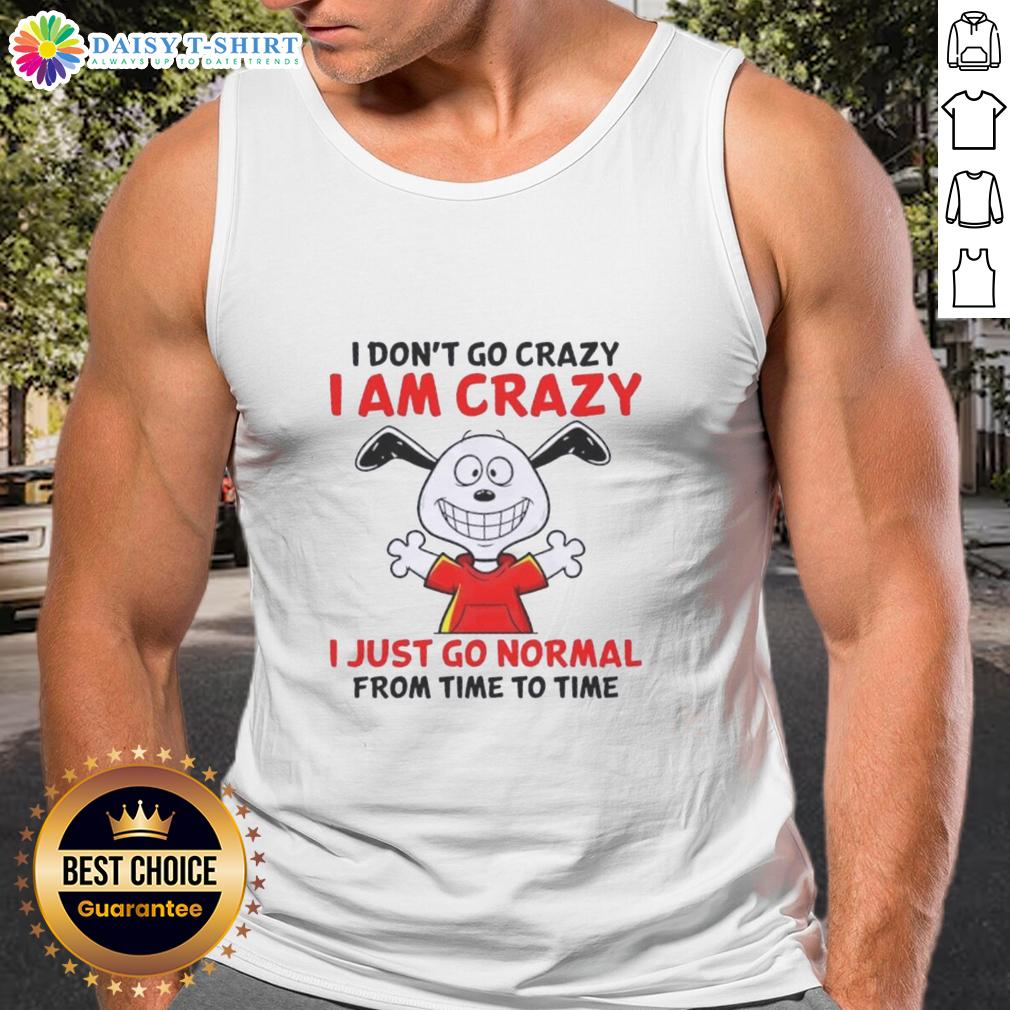 Good Peanuts Snoopy I Don't Go Crazy I Am Crazy I Just Go Normal From Time To Time Tank Top Good Peanuts Snoopy tank top featuring 'I don't go crazy, I am crazy, I just go normal from time to time' quote.