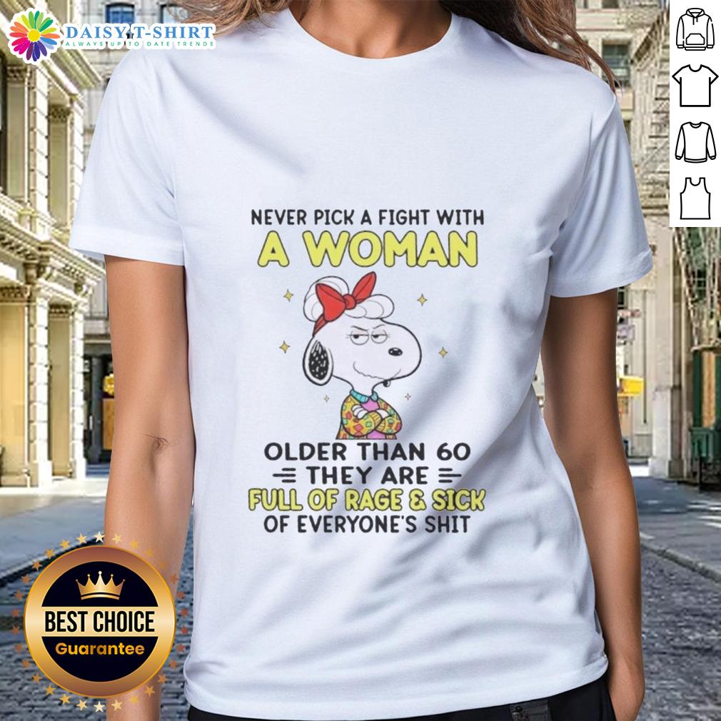 Good Peanuts Snoopy Never Pick Fight With A Woman Older Than 60 They Are Full Of Rage And Sick Of Everyone Ladies-Tee Funny Snoopy tee with quote: 'Never pick a fight with a woman over 60' perfect for ladies who love humor and peanuts.