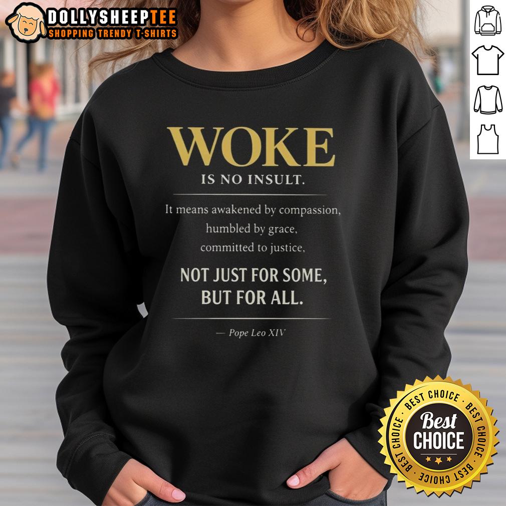 Good Pope Leo Xiv Woke Is No Insult Not Just For Some But For All Sweatshirt Good Pope Leo XIV sweatshirt featuring 'Woke is No Insult' slogan, perfect for all who embrace inclusivity and awareness.