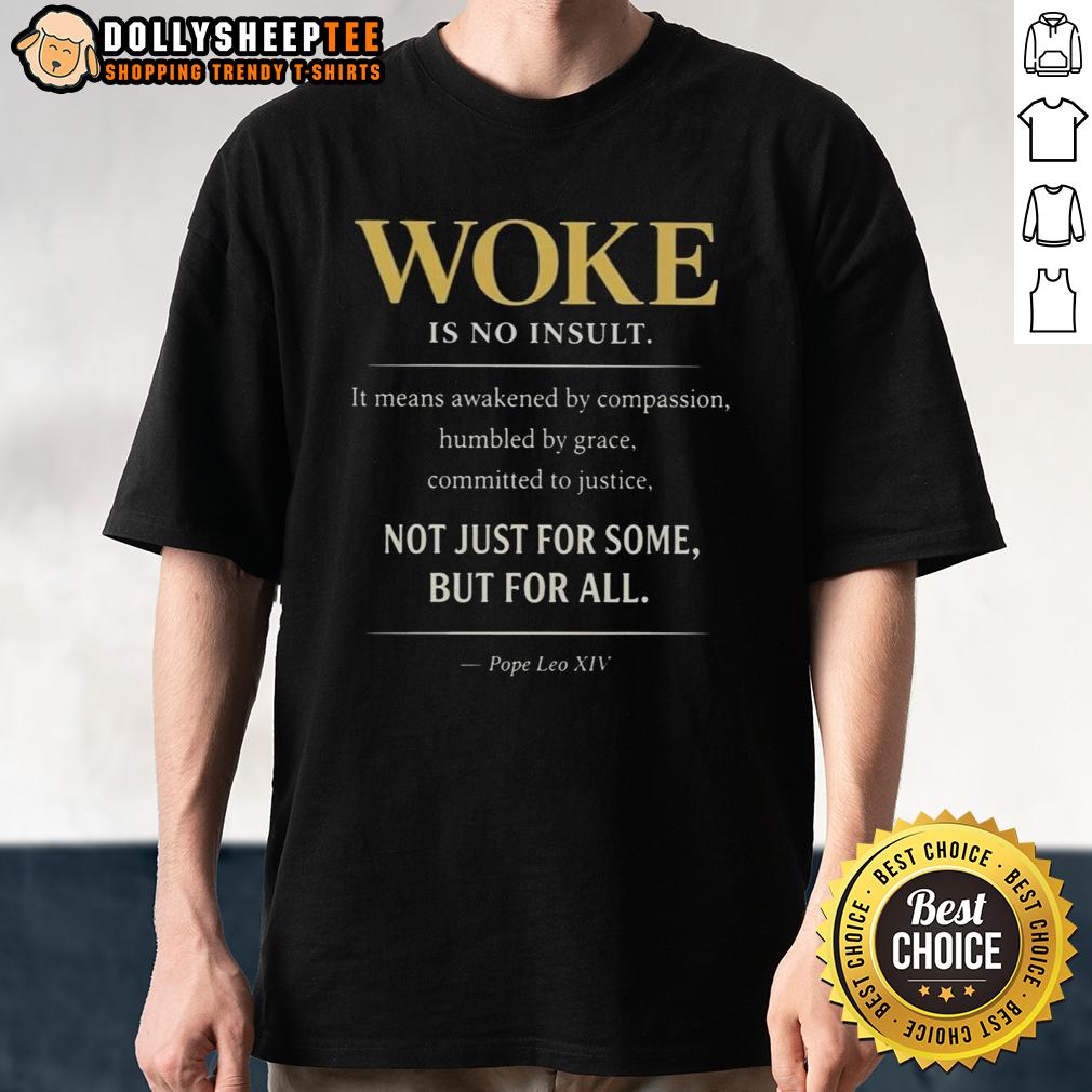 Good Pope Leo Xiv Woke Is No Insult Not Just For Some But For All T Shirt Good Pope Leo XIV Woke Is No Insult T-Shirt design featuring bold text and a vibrant graphic for all fans of unique apparel.