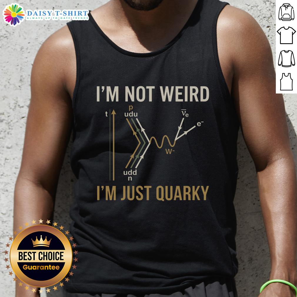 Good Quantum Humor I'M Not Weird I'M Just Quarky Tank Top Quirky tank top featuring 'I'm not weird, I'm just quarky' with a playful quantum humor design for science lovers.