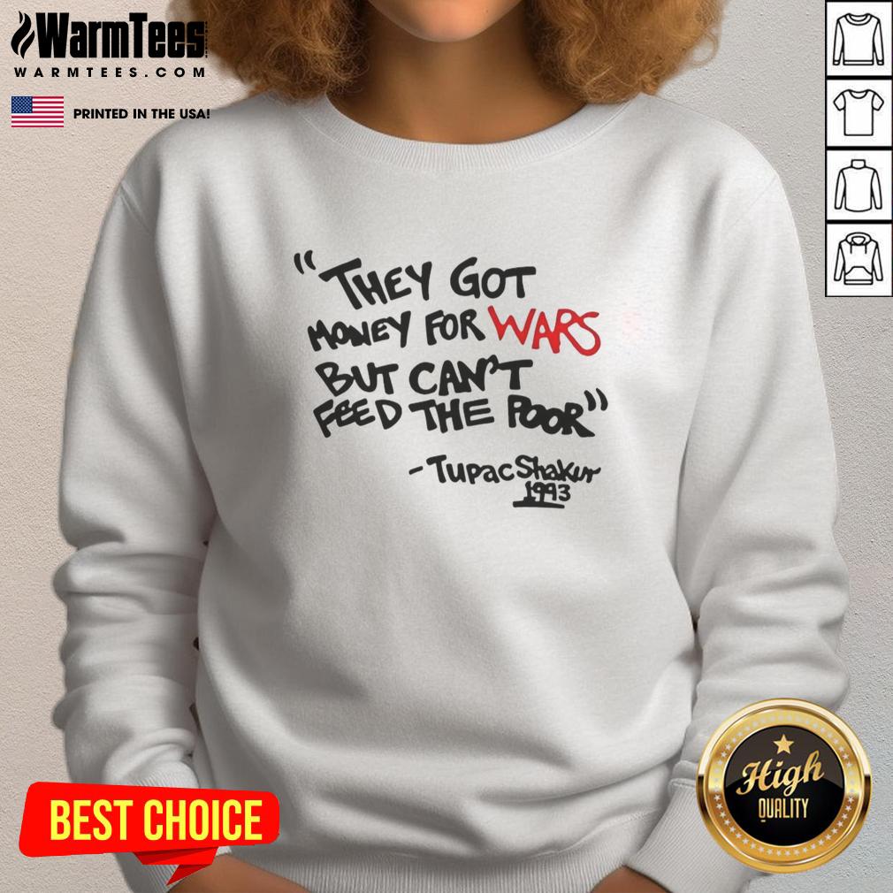 good-they-got-money-for-wars-but-cant-feed-the-poor-tupac-shakur-1993-sweatshirt Good They Got Money For Wars But Can't Feed The Poor Tupac Shakur 1993 T-Shirt - Image 5