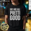 Good We Are All Pretti Good T-Shirt featuring a colorful, stylish design for casual wear.