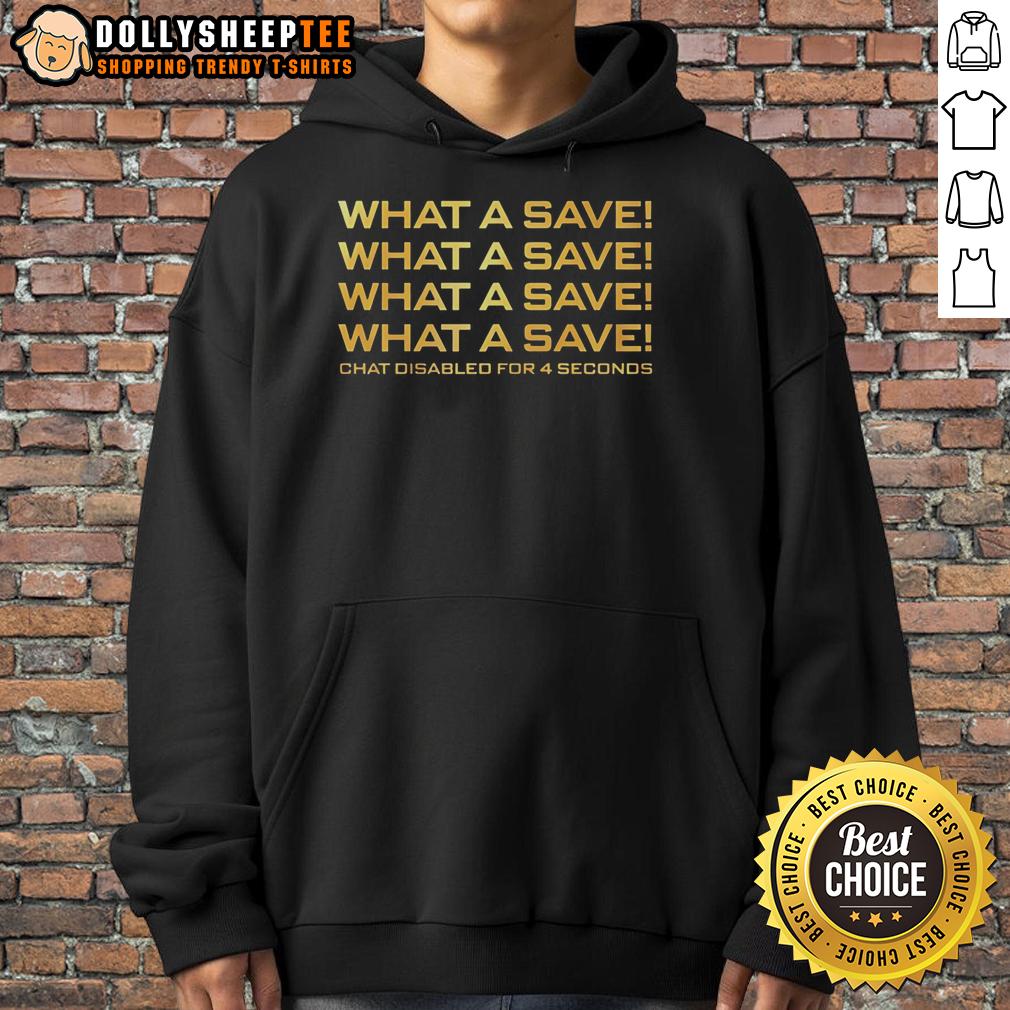 Good What A Save What A Save What A Save Chat Disabled For 4 Seconds Hoodie Good What A Save hoodie featuring bold graphics, perfect for sports fans and gamers. Chat disabled for 4 seconds design.