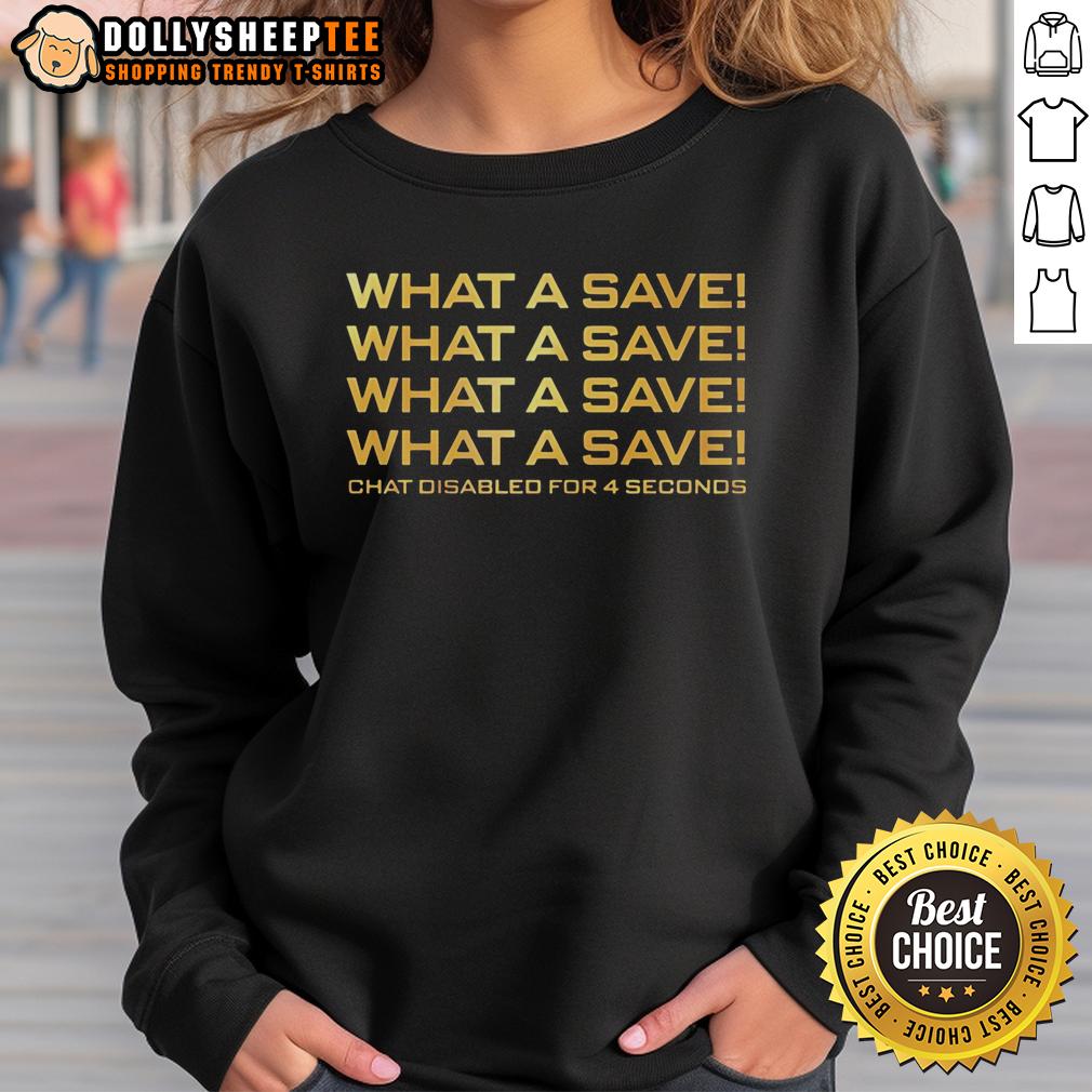 Good What A Save What A Save What A Save Chat Disabled For 4 Seconds Sweatshirt Good What A Save sweatshirt featuring a bold design, perfect for fans and gamers celebrating epic saves in style.