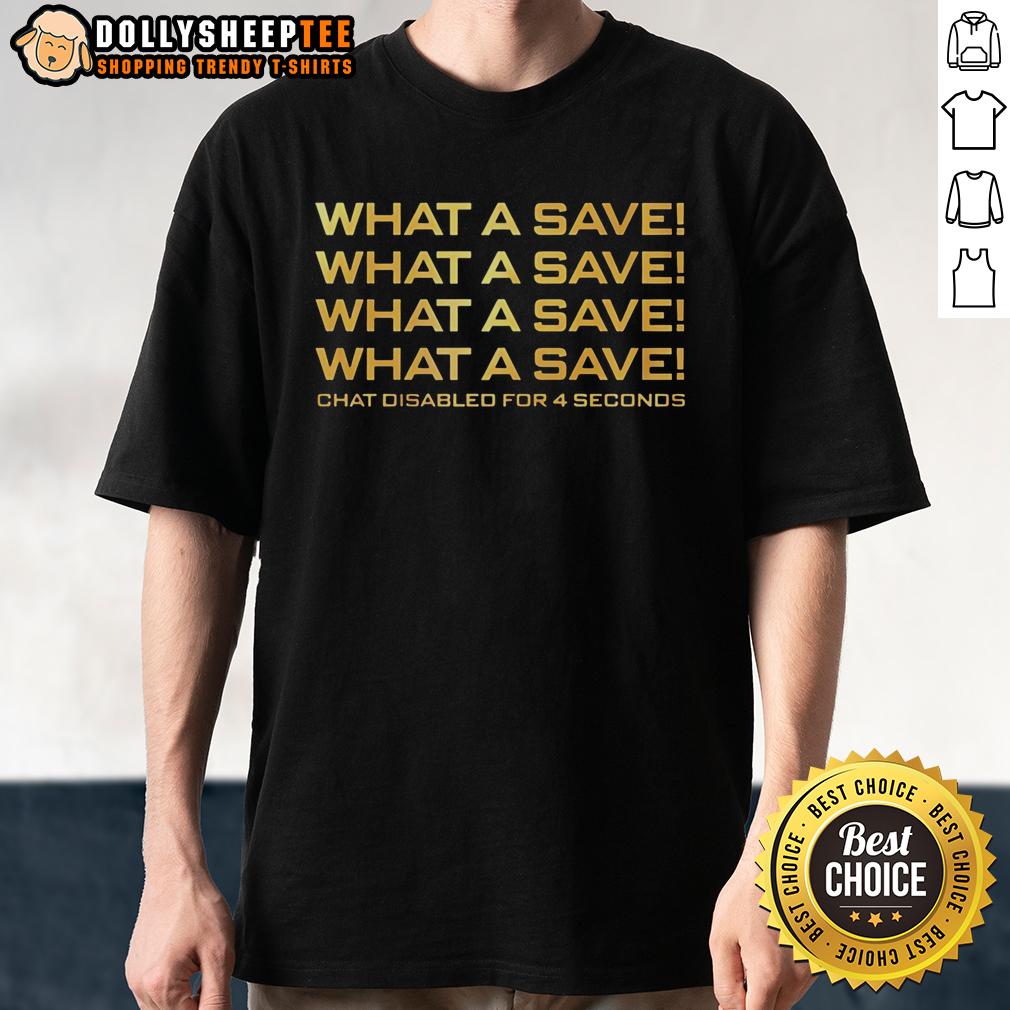 Good What A Save What A Save What A Save Chat Disabled For 4 Seconds T Shirt Good What A Save T-Shirt featuring 'Chat Disabled For 4 Seconds' design, perfect for gaming enthusiasts and meme lovers.