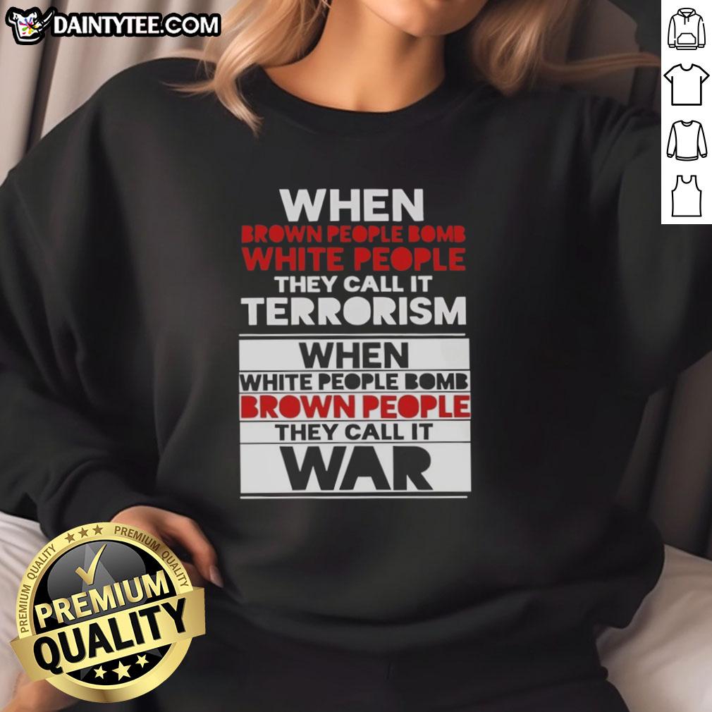 good-when-brown-people-bomb-white-people-they-call-it-terrorism-sweatshirt Good When Brown People Bomb White People They Call It Terrorism Sweatshirt - bold statement on social justice and racial issues.