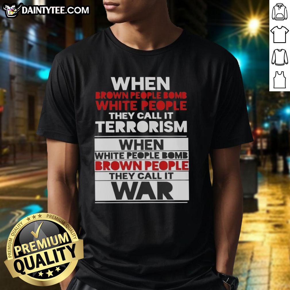 good-when-brown-people-bomb-white-people-they-call-it-terrorism-t-shirt-1 Alt Text: Good When Brown People Bomb White People They Call It Terrorism T-Shirt design featuring bold text and graphic.