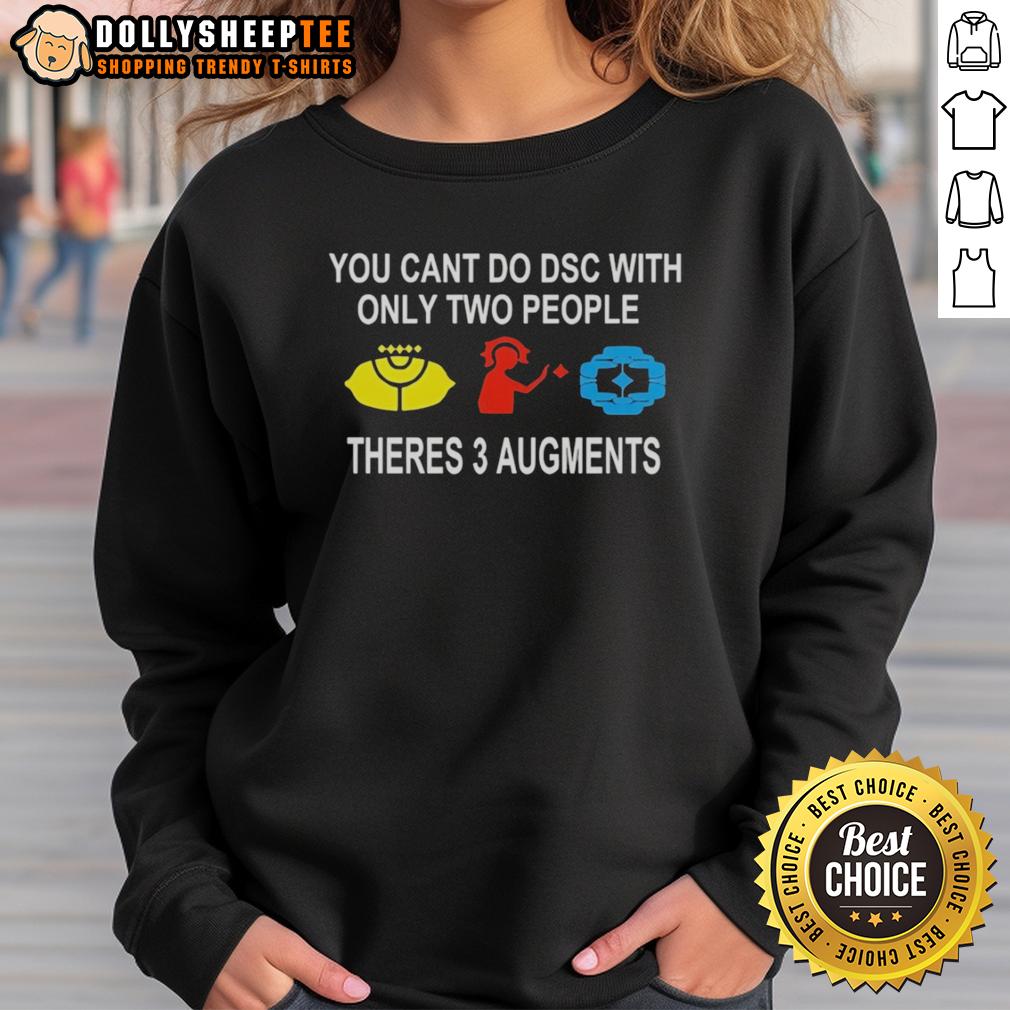 Good You Can'T Do Dsc With Only Two People Theres 3 Augments Sweatshirt Good You Can't Do DSC With Only Two People Sweatshirt featuring three augments design, perfect for casual wear.