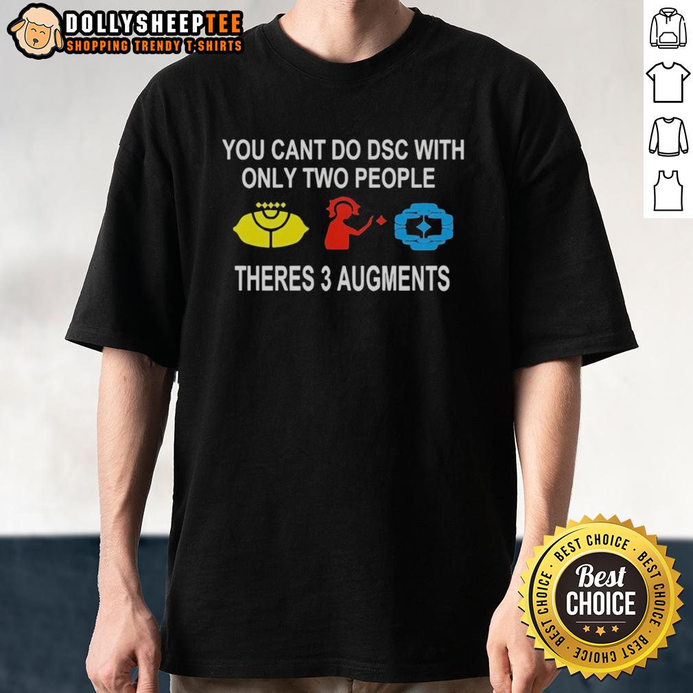 Good You Can'T Do Dsc With Only Two People Theres 3 Augments T Shirt Good You Can't Do DSC With Only Two People: 3 Augments T-Shirt featuring a humorous design for gamers.