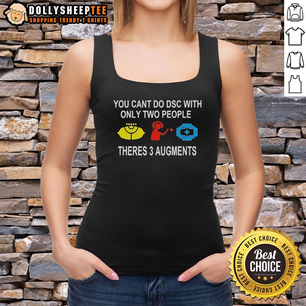 Good You Can'T Do Dsc With Only Two People Theres 3 Augments Tank Top Good You Can't Do DSC With Only Two People: 3 Augments Tank Top featuring bold graphics and vibrant colors.
