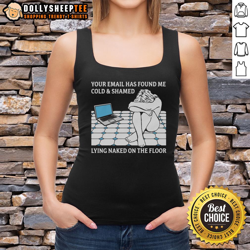 Good Your Email Has Found Me Cold & Shamed Lying Naked On The Floor Tank Top Person lying on the floor in a tank top, embodying the phrase 'Good, your email has found me cold-shamed.'