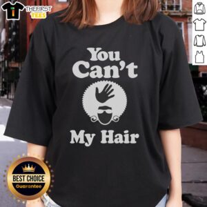 Premium 'You Can't My Hair' Ladies Tee in stylish design, perfect for expressing confidence and personality.
