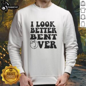 Alt Text: Official I Look Better Bent Over Sweatshirt in stylish design, perfect for casual wear and self-expression.
