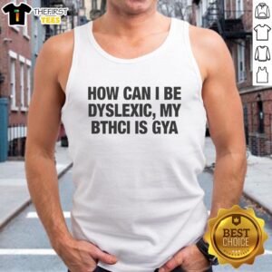 Stylish 'How Can I Be Dyslexic' tank top with bold graphic design for awareness and fashion.