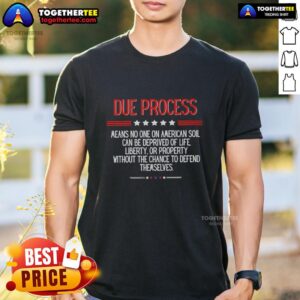 Top Due Process T-Shirt: No one on American soil can be deprived of life, liberty, featuring bold text design.