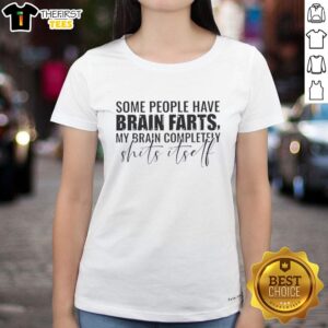 Alt Text: Funny ladies tee with the phrase Some people have brain farts, my brain completely shits itself in bold text.