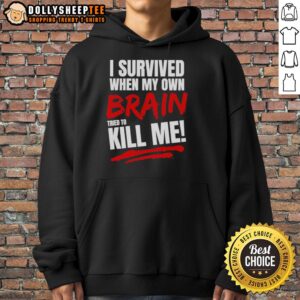 Top I Survived When My Own Brain Tried to Kill Me Hoodie featuring a motivational design for mental health awareness.