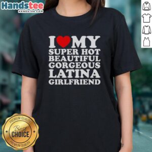 Original I Love My Super Hot Latina Girlfriend Tee showcasing vibrant design and stylish fit for trendy ladies.