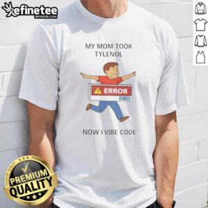 Alt Text: Good My Mom Took Tylenol Now I Vibe T-Shirt design featuring playful text on a casual shirt.