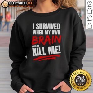 Top I Survived When My Own Brain Tried to Kill Me Sweatshirt featuring a unique design for mental health awareness.